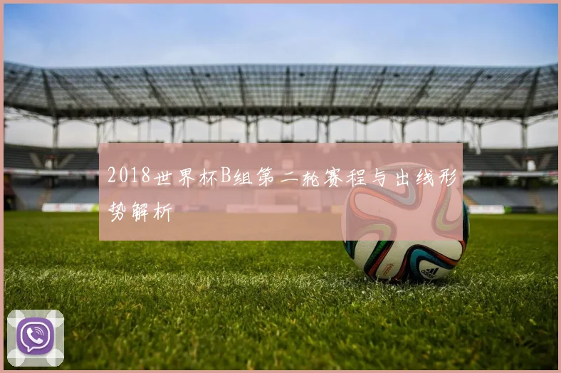 2018世界杯B组第二轮赛程与出线形势解析