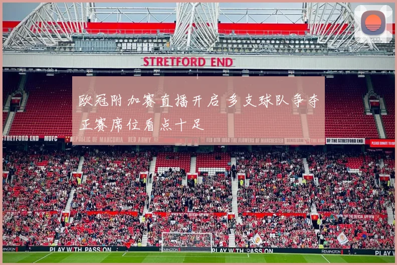 欧冠附加赛直播开启 多支球队争夺正赛席位看点十足