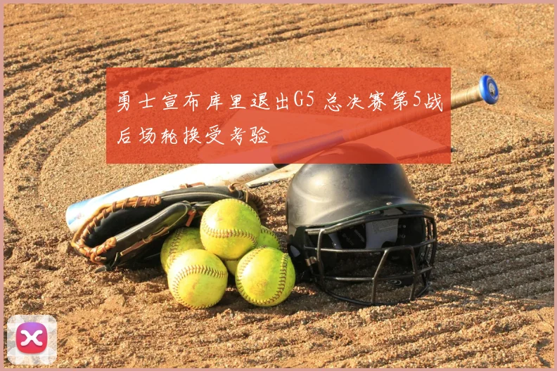 勇士宣布库里退出G5 总决赛第5战后场轮换受考验