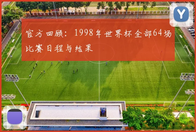 官方回顾：1998年世界杯全部64场比赛日程与结果