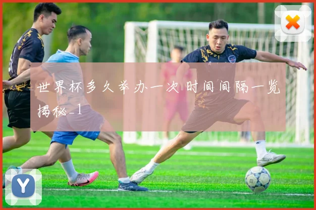世界杯多久举办一次 时间间隔一览揭秘_1